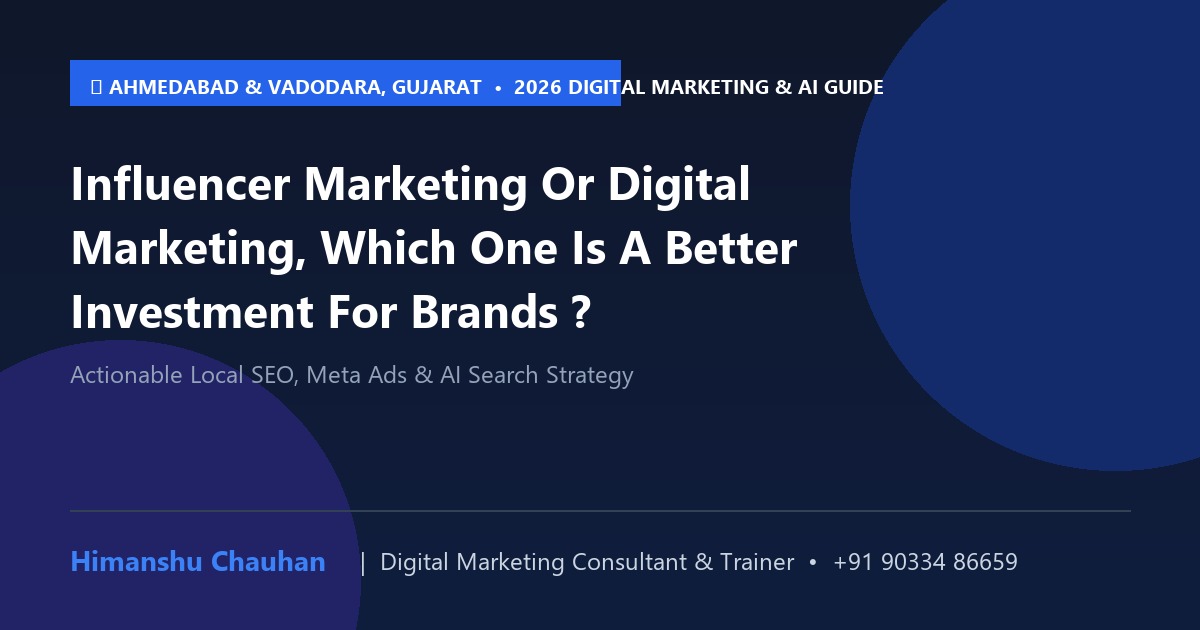 Influencer Marketing Or Digital Marketing, Which One Is A Better Investment For Brands ?: 2026 Strategy Guide for Businesses in Ahmedabad & Vadodara, Gujarat